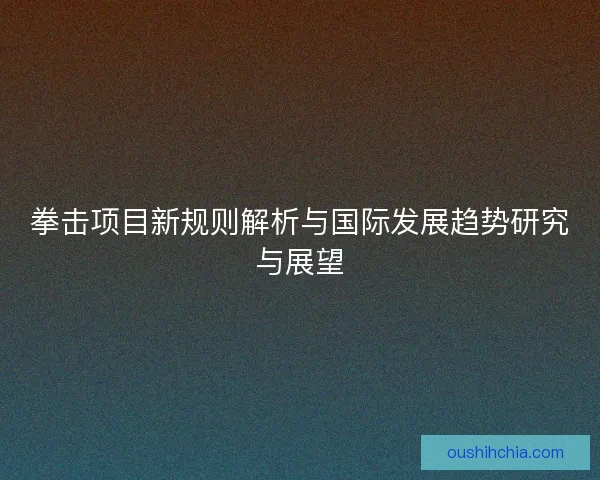 拳击项目新规则解析与国际发展趋势研究与展望